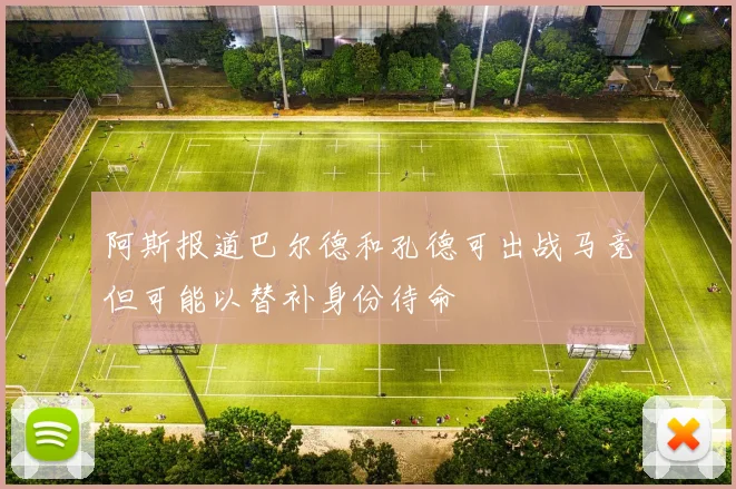 阿斯报道巴尔德和孔德可出战马竞但可能以替补身份待命