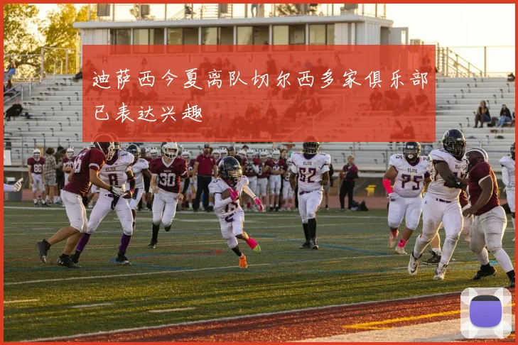 迪萨西今夏离队切尔西多家俱乐部已表达兴趣